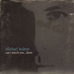 Michael Bolton - Can I Touch You...there? (edited Version/(single Version)/once In A Lifetime)