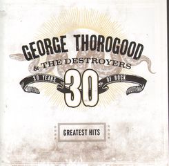 George Thorogood & The Destroyers - Greatest Hits:30 Years Of Rock